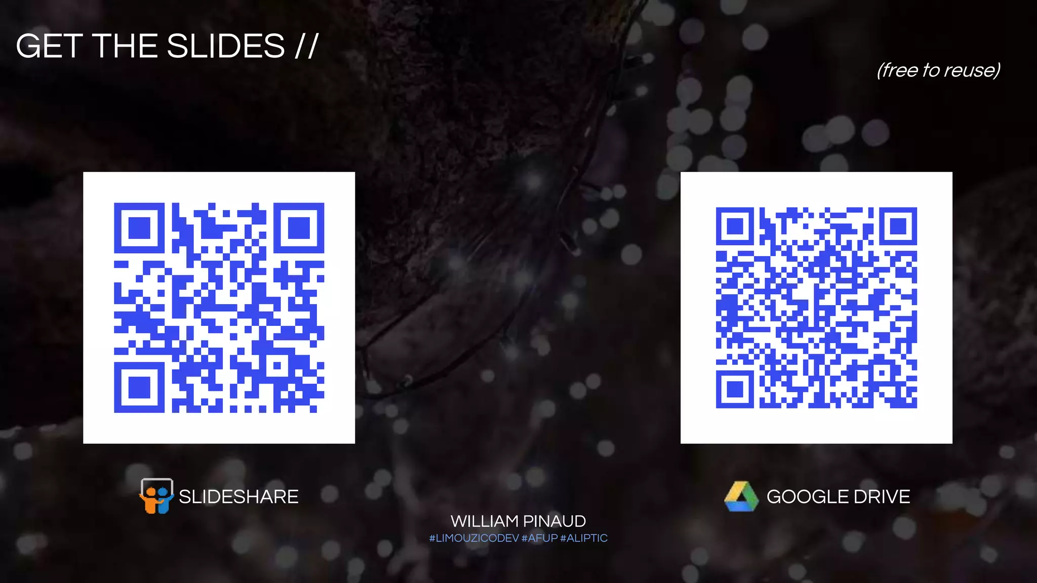 GET THE SLIDES //
WILLIAM PINAUD
#LIMOUZICODEV #AFUP #ALIPTIC
(free to reuse)
SLIDESHARE GOOGLE DRIVE
 