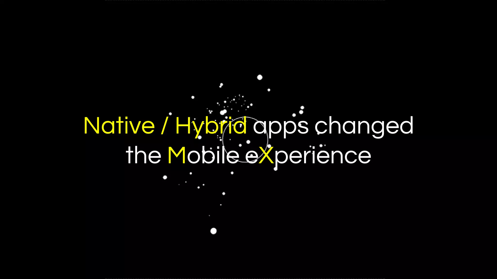 Native / Hybrid apps changed
the Mobile eXperience
 