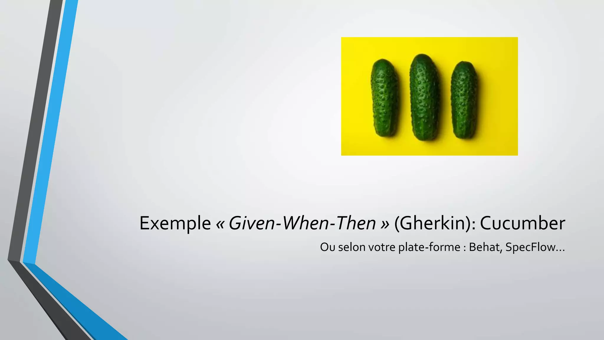 Exemple « Given-When-Then » (Gherkin): Cucumber
Ou selon votre plate-forme : Behat, SpecFlow…
 