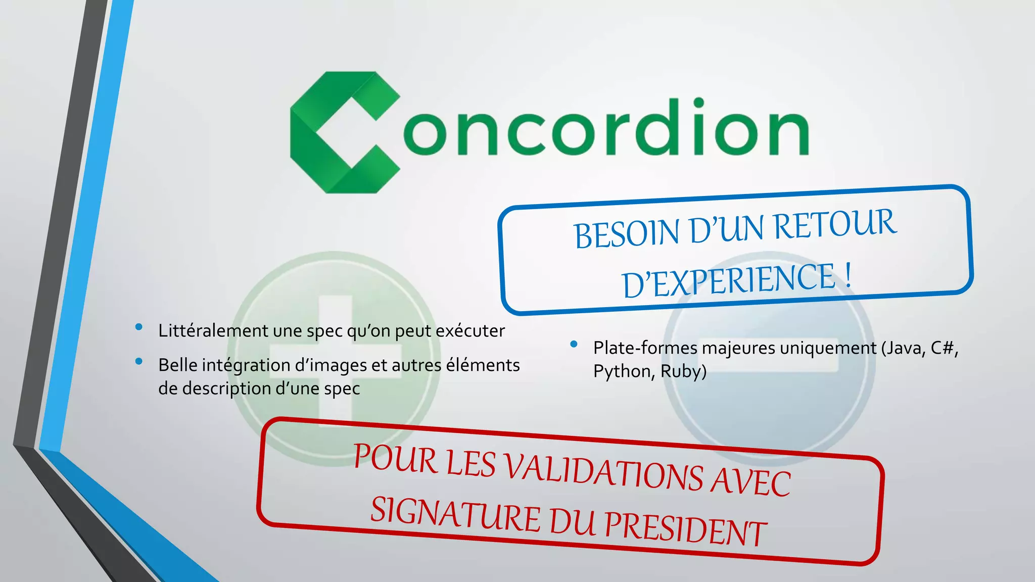 • Littéralement une spec qu’on peut exécuter
• Belle intégration d’images et autres éléments
de description d’une spec
• Plate-formes majeures uniquement (Java, C#,
Python, Ruby)
 