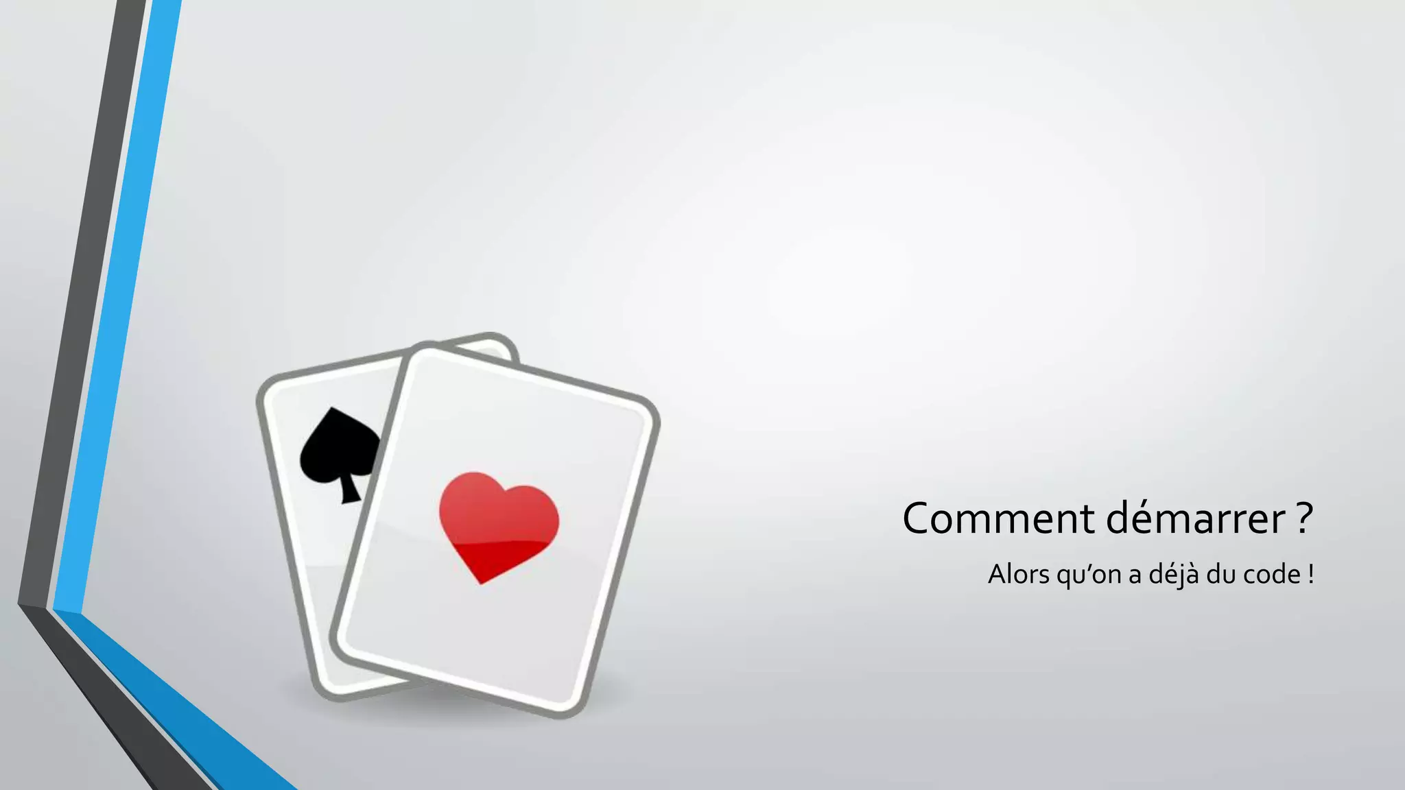 Comment démarrer ?
Alors qu’on a déjà du code !
 