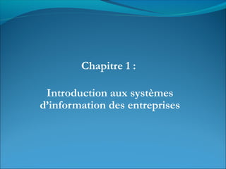 Chapitre 1 :
Introduction aux systèmes
d’information des entreprises
 