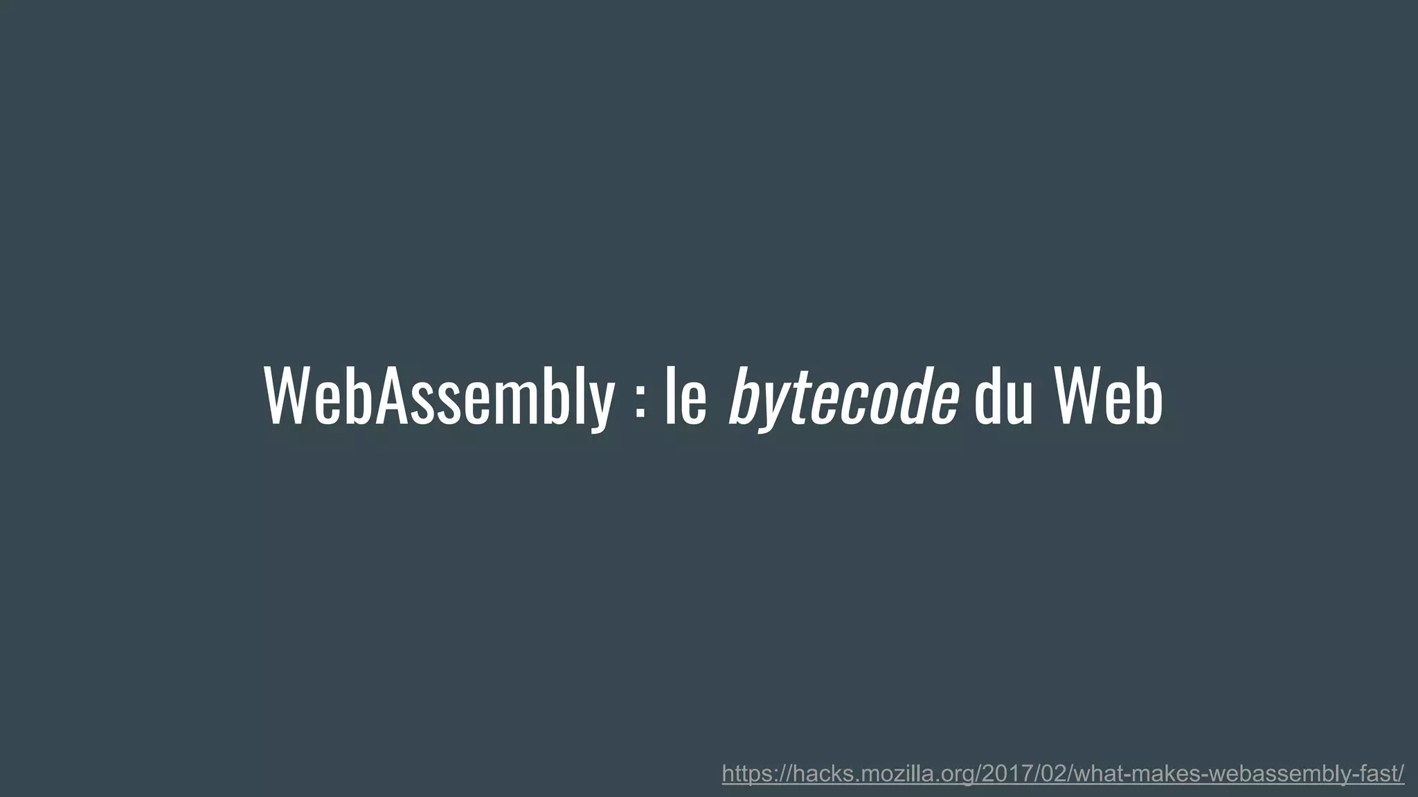 WebAssembly : le bytecode du Web
https://hacks.mozilla.org/2017/02/what-makes-webassembly-fast/
 