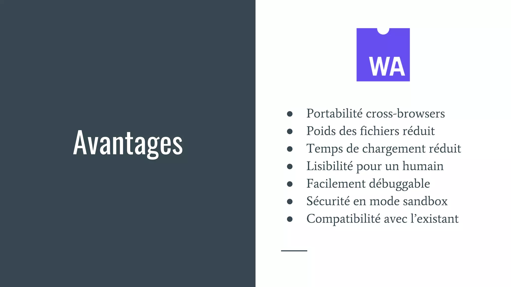 Avantages
● Portabilité cross-browsers
● Poids des fichiers réduit
● Temps de chargement réduit
● Lisibilité pour un humain
● Facilement débuggable
● Sécurité en mode sandbox
● Compatibilité avec l’existant
 