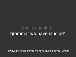 finally check for
   grammar we have studied*


*always try to use things we have studied in your writing
 
