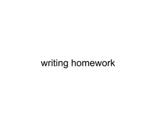 writing homework
 