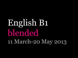 English B1
blended
11 March-20 May 2013
 
