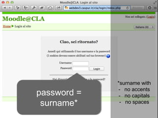 *surname with
             - no accents
password =    - no capitals
 surname*     - no spaces
 