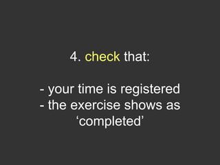 4. check that:

- your time is registered
- the exercise shows as
       „completed‟
 