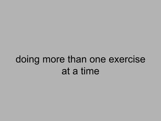 doing more than one exercise
         at a time
 