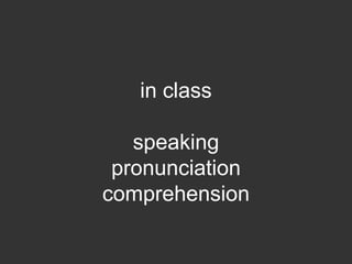in class

   speaking
 pronunciation
comprehension
 