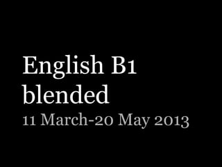 English B1
blended
11 March-20 May 2013
 