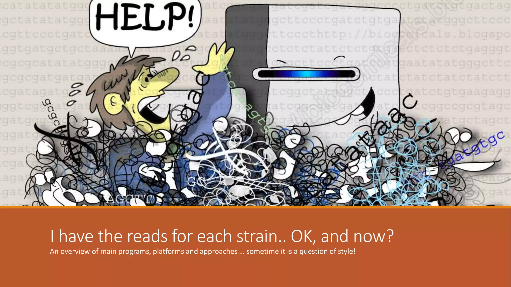 I have the reads for each strain.. OK, and now?
An overview of main programs, platforms and approaches … sometime it is a question of style!
 
