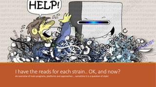 I have the reads for each strain.. OK, and now?
An overview of main programs, platforms and approaches … sometime it is a question of style!
 