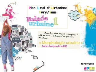 Plan Local d’Urbanisme
      Ivry/Seine




      « Morphologie urbaine »
       Sur les franges de la RD5




                                   10/09/2011
 