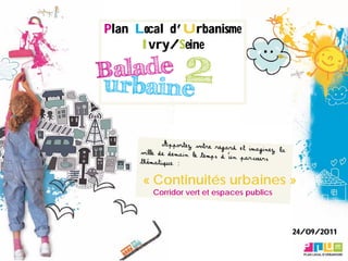 Plan Local d’Urbanisme
      Ivry/Seine




      « Continuités urbaines »
       Corridor vert et espaces publics




                                          24/09/2011
 