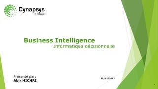 1
Business Intelligence
Informatique décisionnelle
Présenté par:
Abir HICHRI
30/03/2017
 