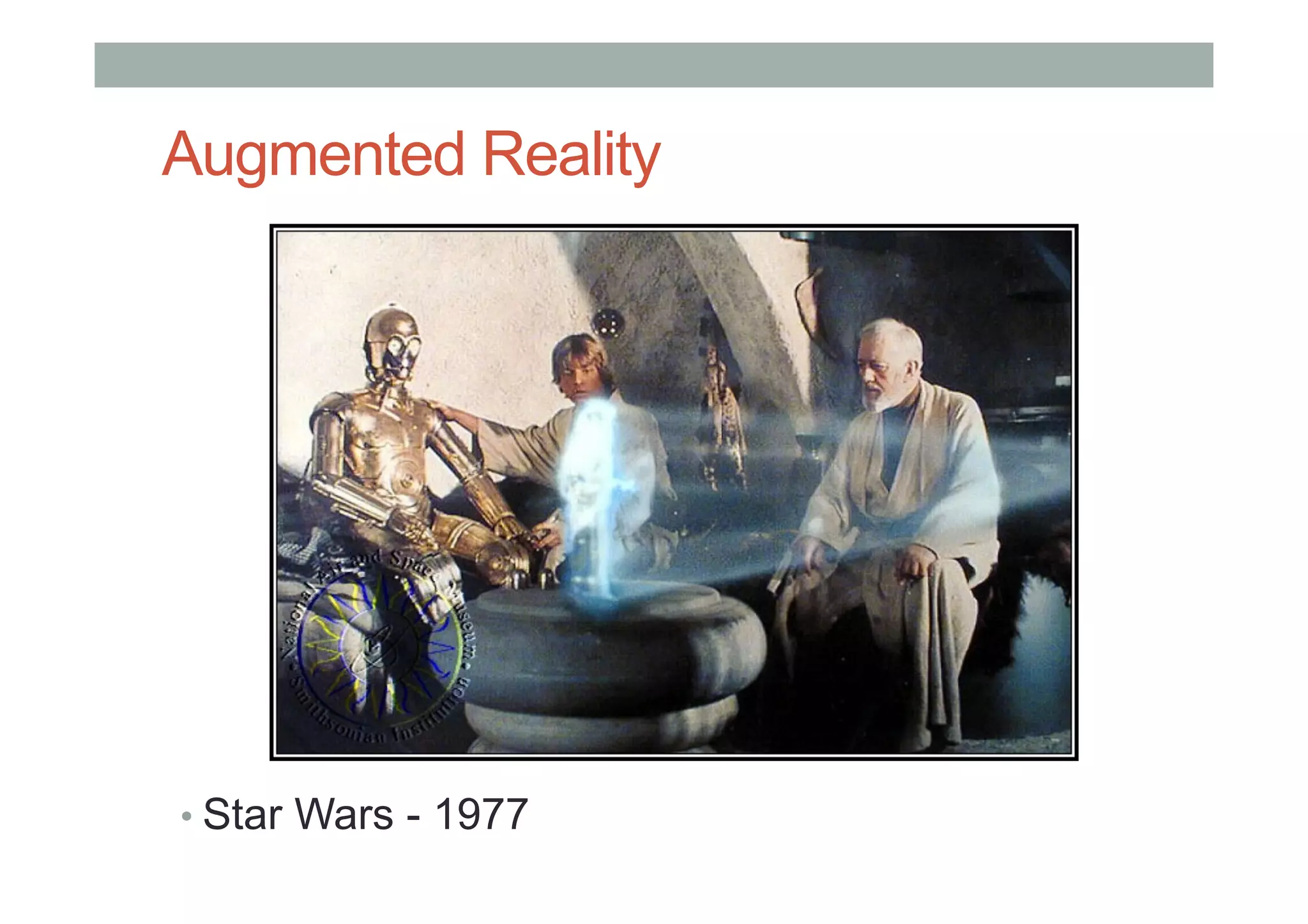 Augmented Reality
• Star Wars - 1977
 