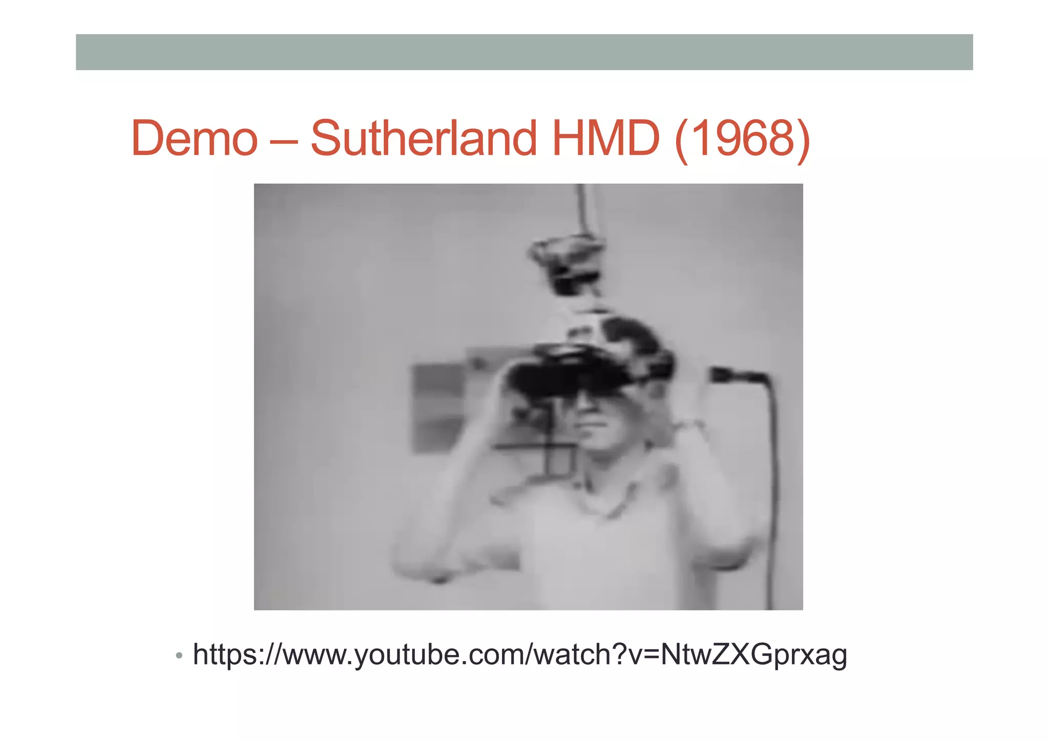 Demo – Sutherland HMD (1968)
•  https://www.youtube.com/watch?v=NtwZXGprxag
 