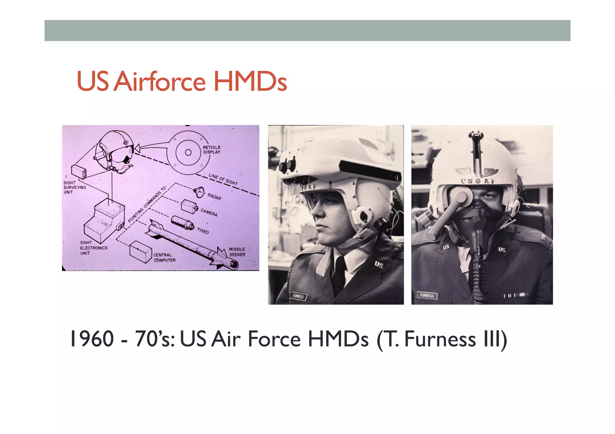 USAirforce HMDs
1960 - 70’s: US Air Force HMDs (T. Furness III)
 