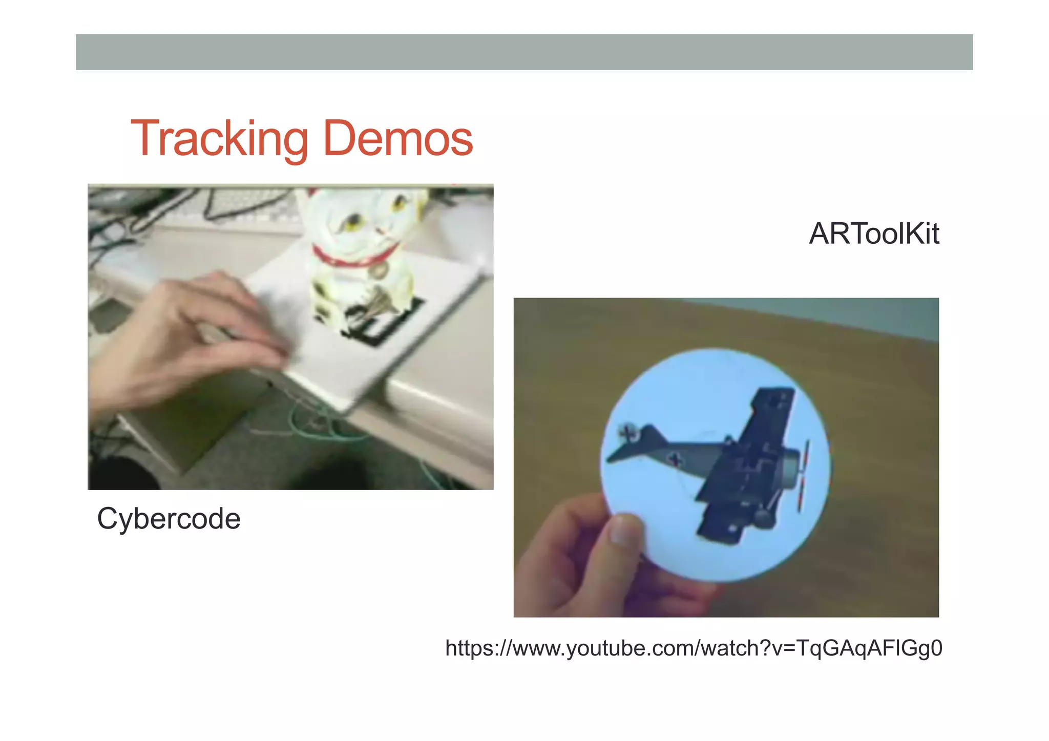 Tracking Demos
https://www.youtube.com/watch?v=TqGAqAFlGg0
ARToolKit
Cybercode
 