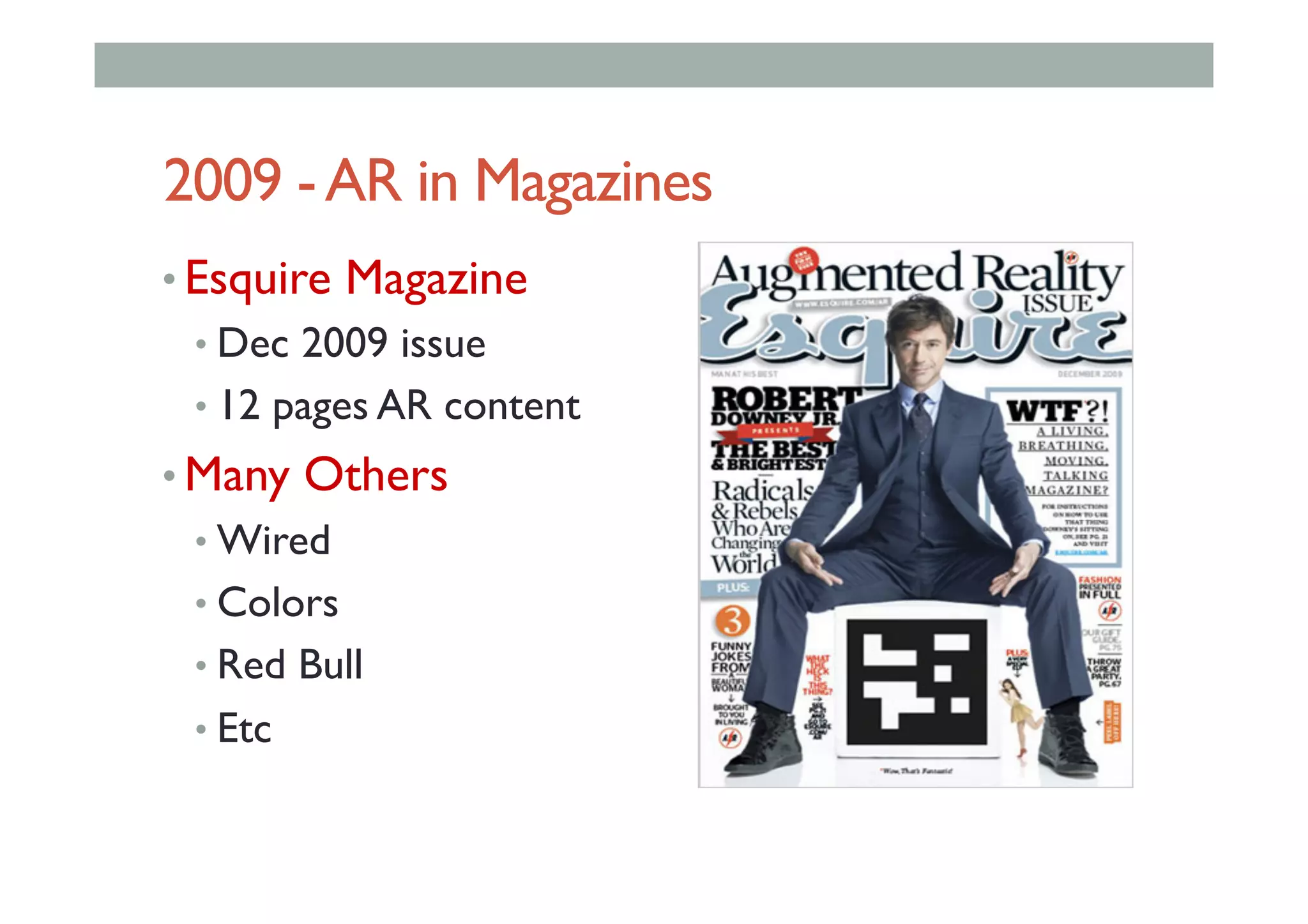 2009 -AR in Magazines
• Esquire Magazine
• Dec 2009 issue
• 12 pages AR content
• Many Others
• Wired
• Colors
• Red Bull
• Etc
 