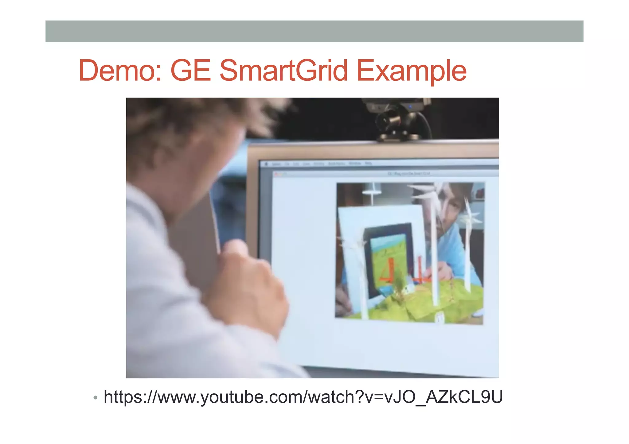 Demo: GE SmartGrid Example
•  https://www.youtube.com/watch?v=vJO_AZkCL9U
 