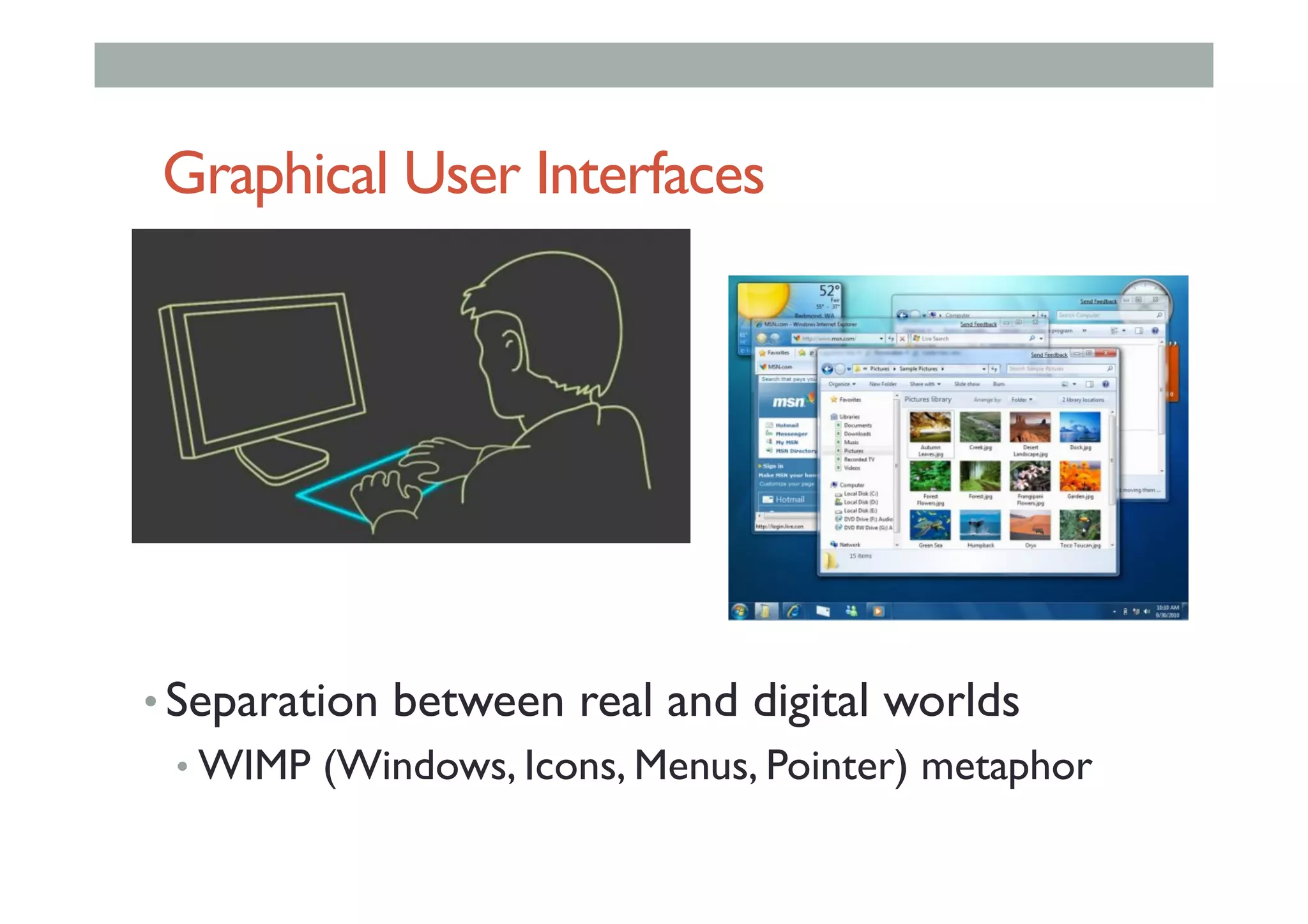 Graphical User Interfaces
• Separation between real and digital worlds
• WIMP (Windows, Icons, Menus, Pointer) metaphor
 