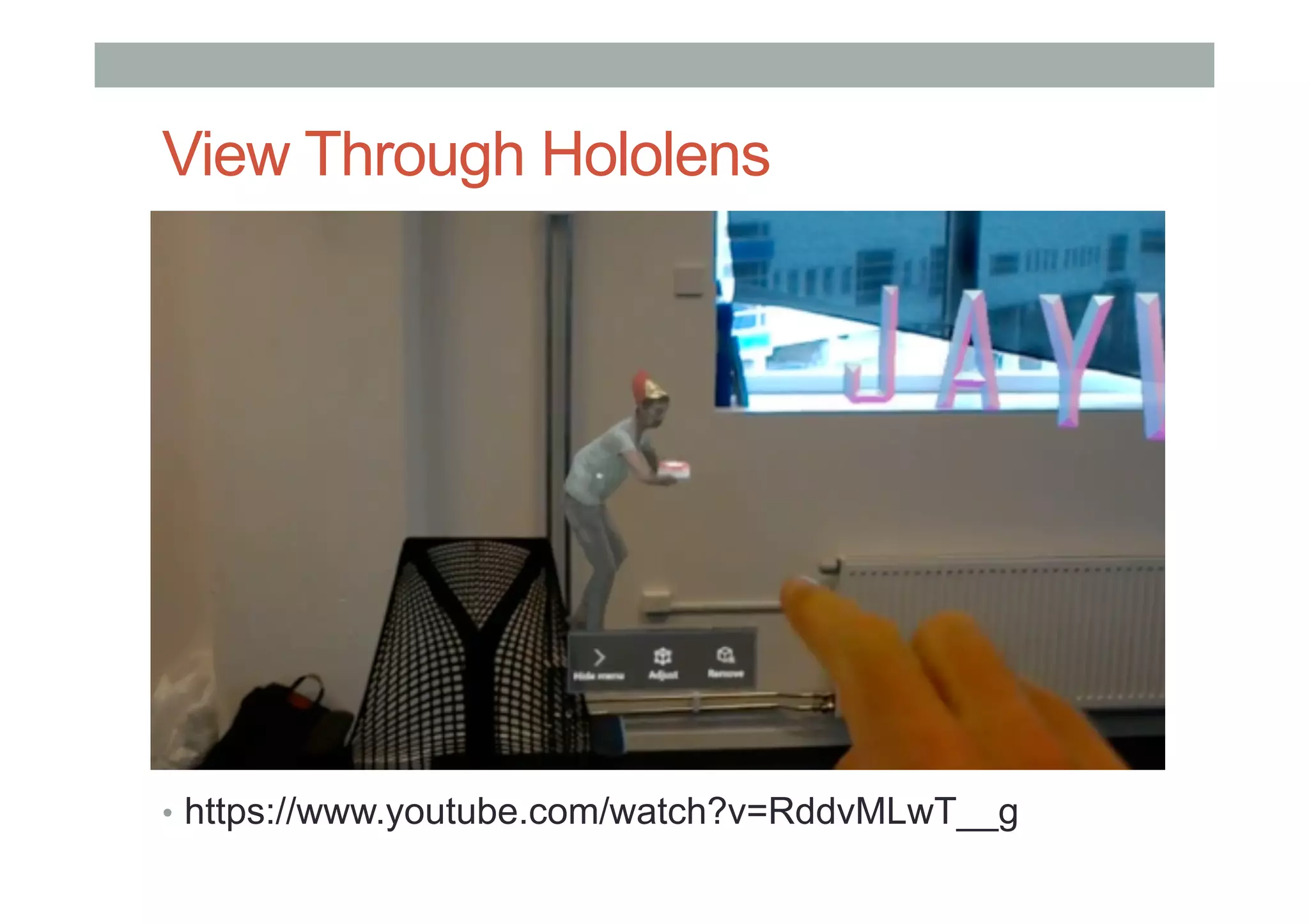 View Through Hololens
•  https://www.youtube.com/watch?v=RddvMLwT__g
 