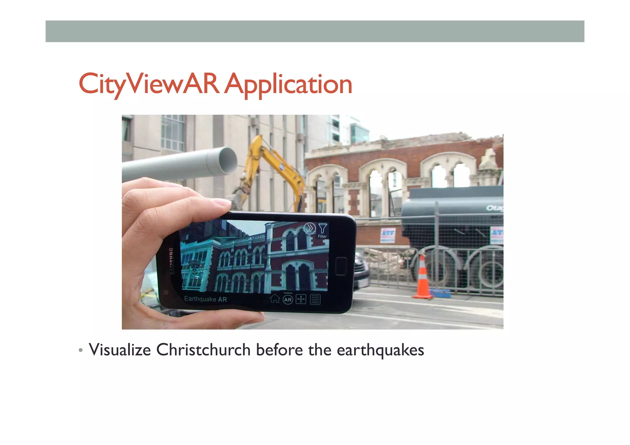 CityViewARApplication
•  Visualize Christchurch before the earthquakes
 