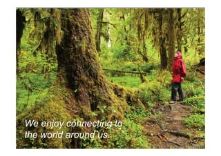 •  adsf
We enjoy connecting to
the world around us..
 