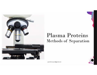 JensMartensson
Plasma Proteins
Methods of Separation
pazirehmaryam@gmail.com
 