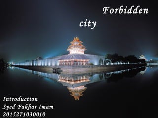 Forbidden
city
Introduction
Syed Fakhar Imam
2015271030010
 