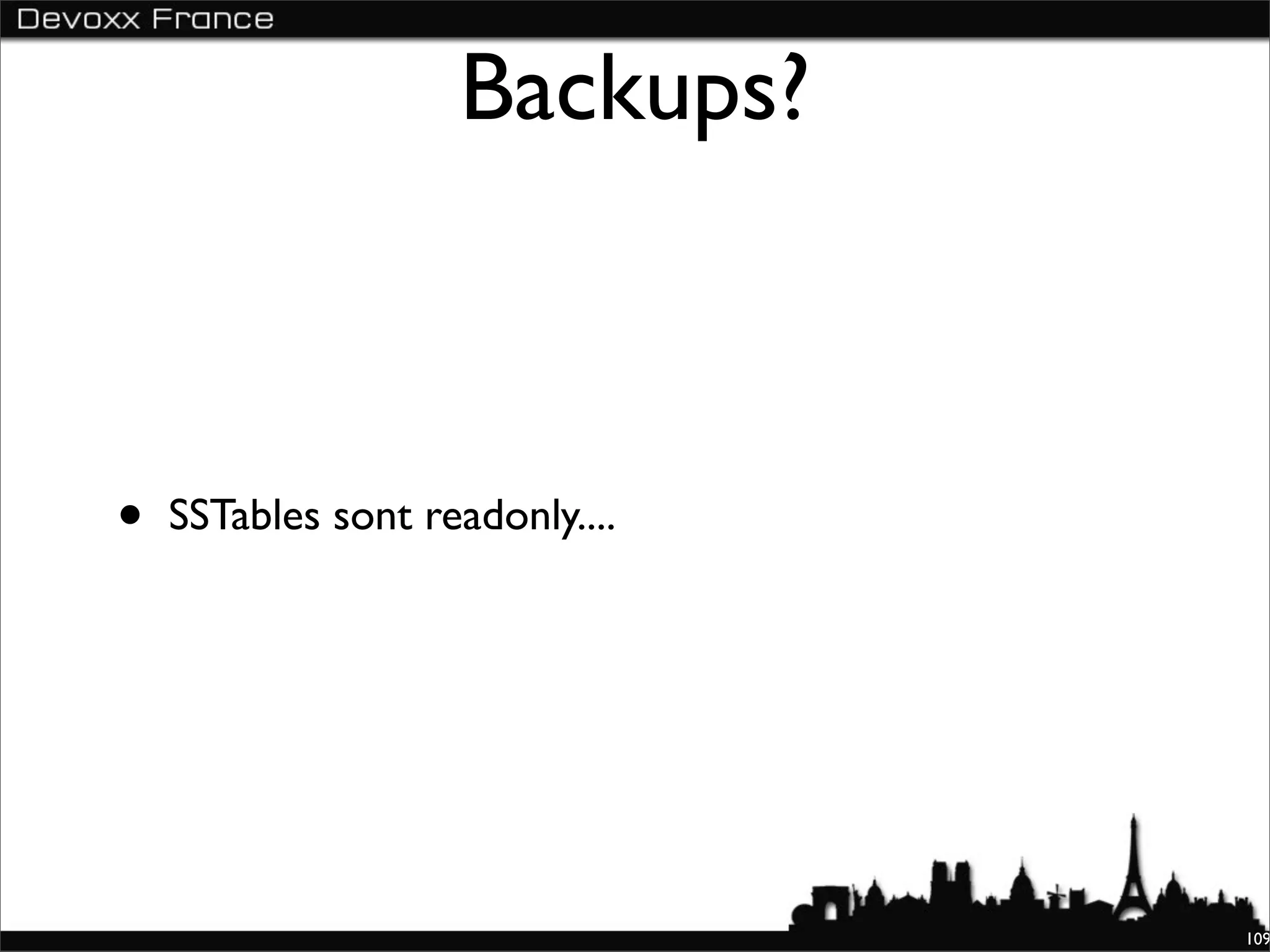 Backups?



•   SSTables sont readonly....




                                 109
 