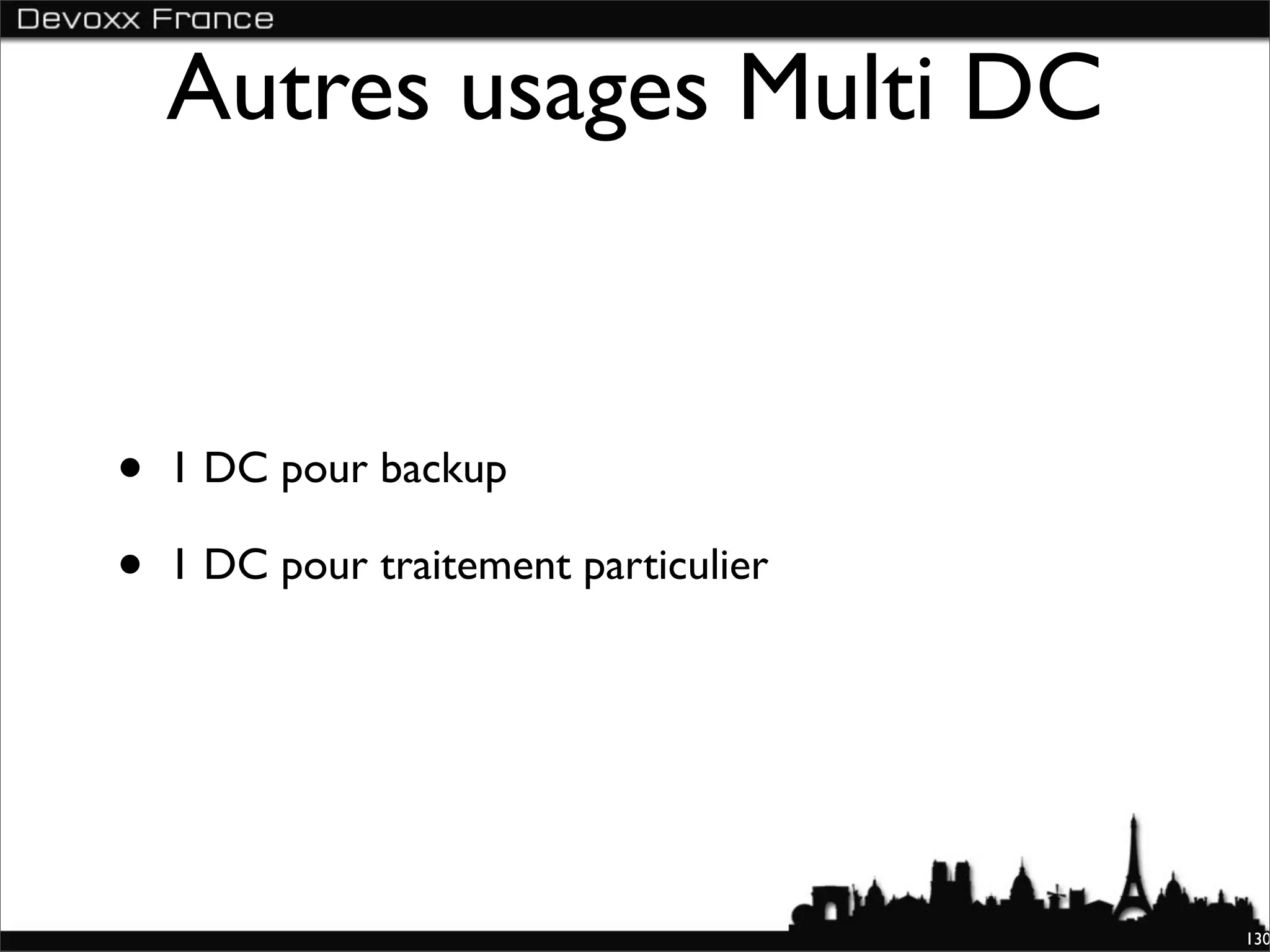 Autres usages Multi DC


•   1 DC pour backup

•   1 DC pour traitement particulier




                                       130
 