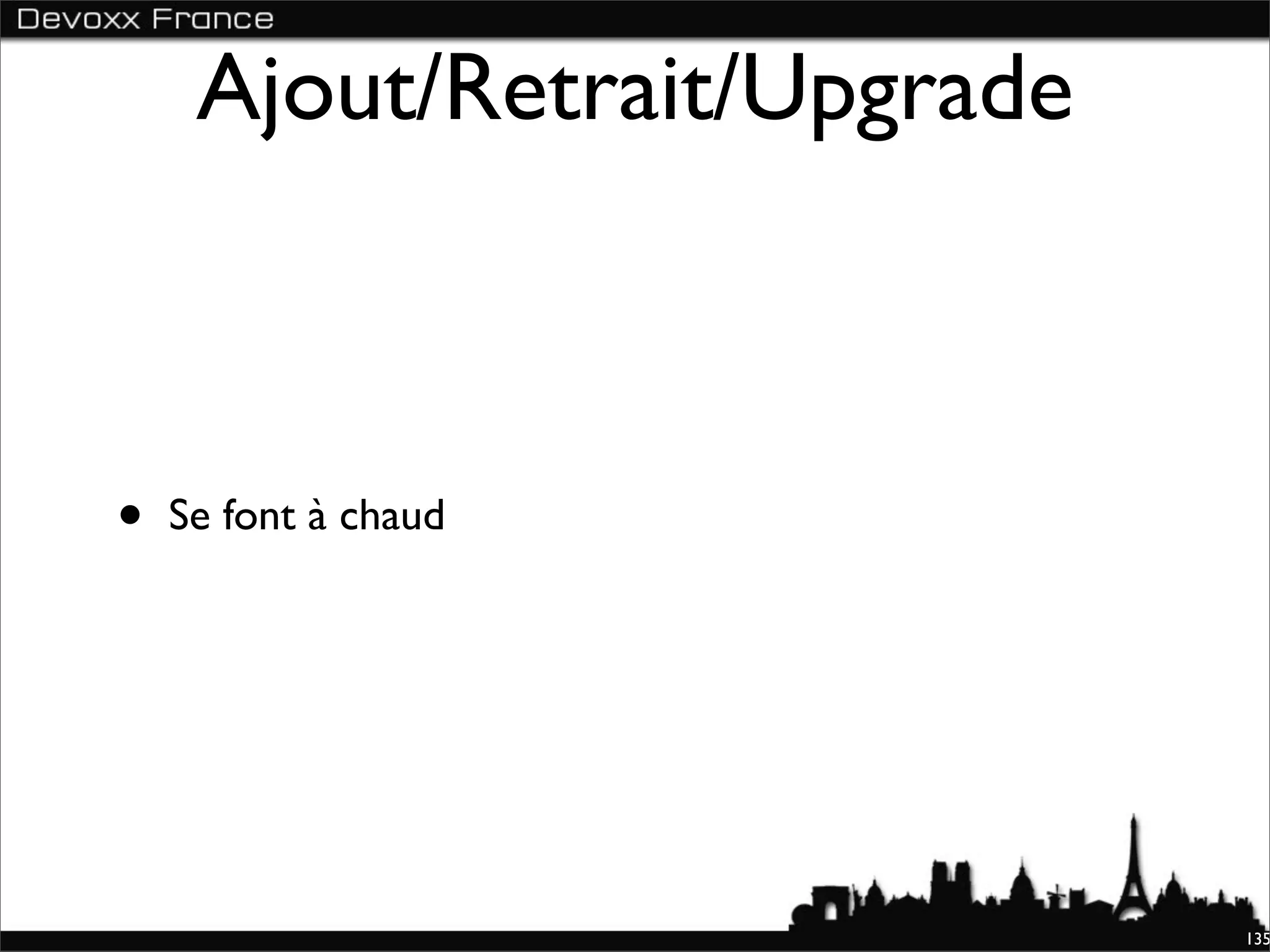 Ajout/Retrait/Upgrade



•   Se font à chaud




                             135
 