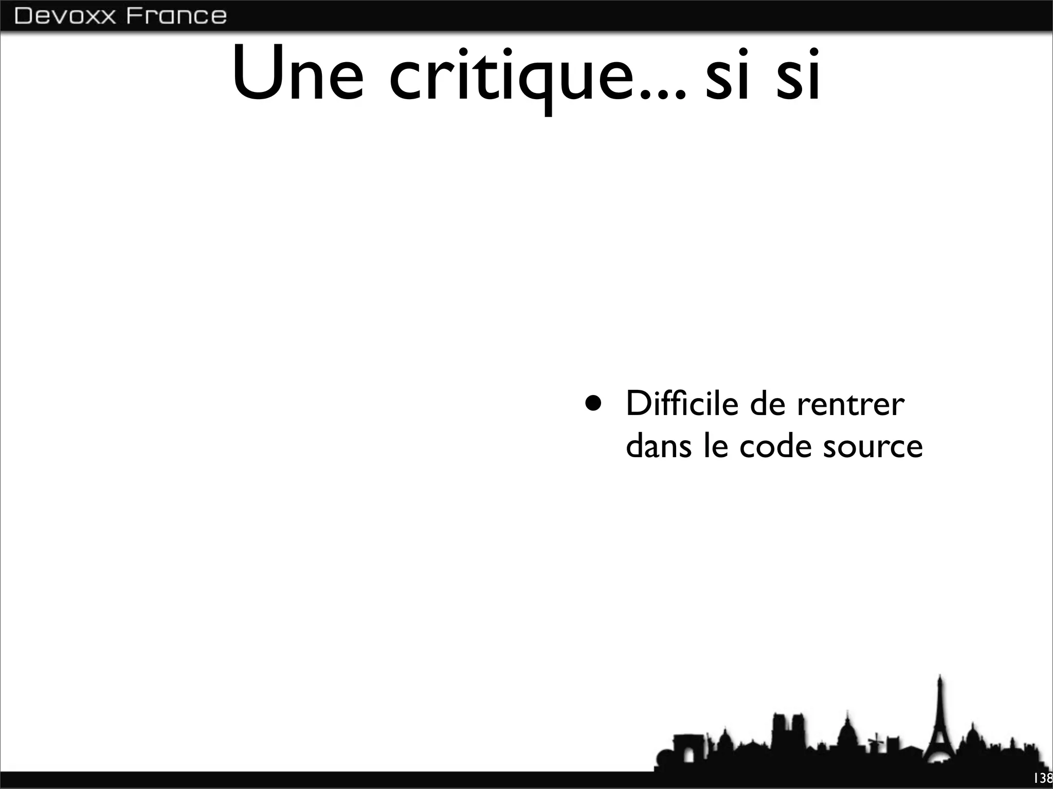 Une critique... si si



            •   Difﬁcile de rentrer
                dans le code source




                                      138
 
