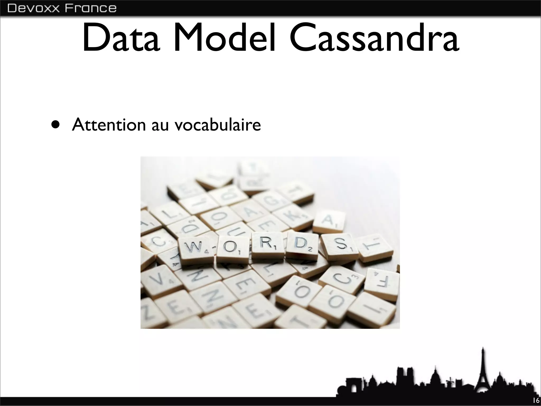 Data Model Cassandra

•   Attention au vocabulaire




                               16
 