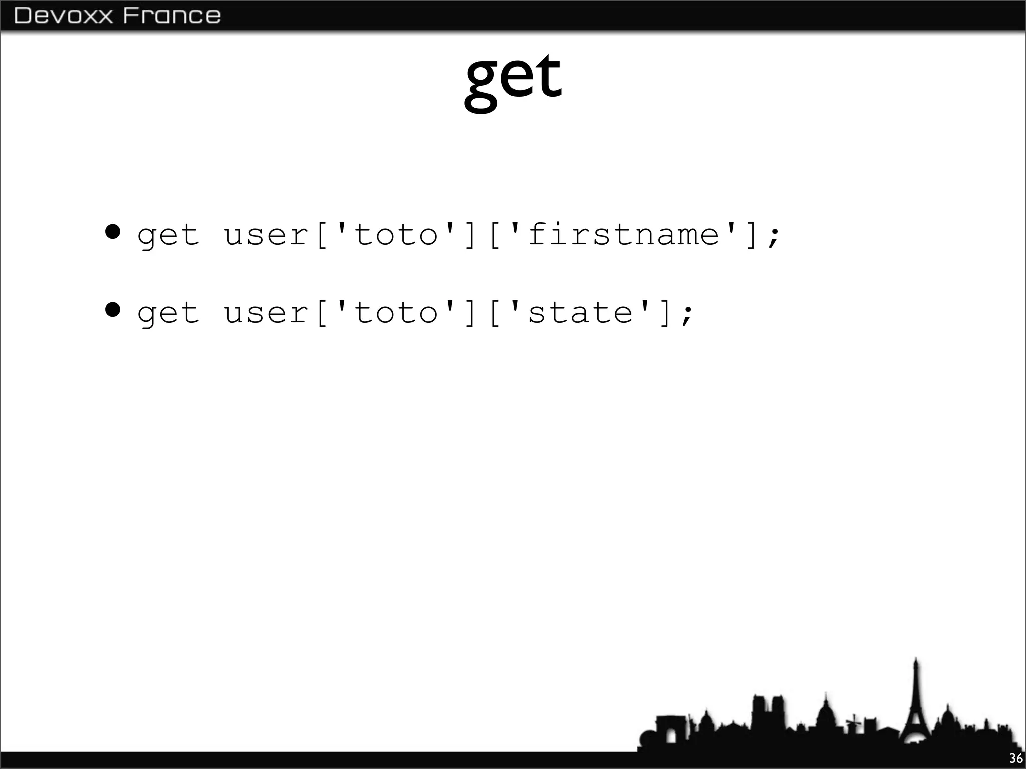 get
• get   user['toto']['firstname'];

• get   user['toto']['state'];




                                     36
 