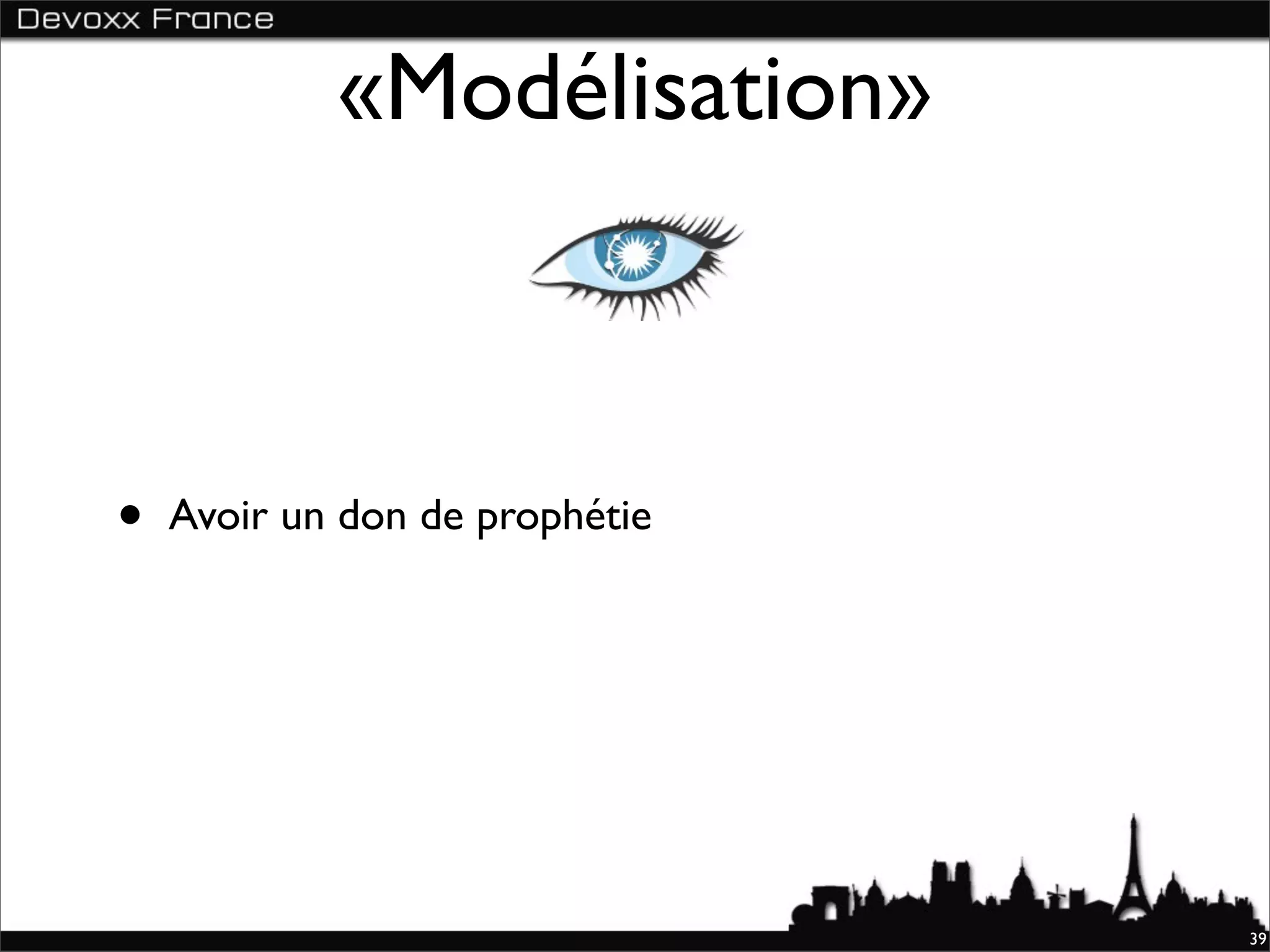 «Modélisation»



•   Avoir un don de prophétie




                                39
 