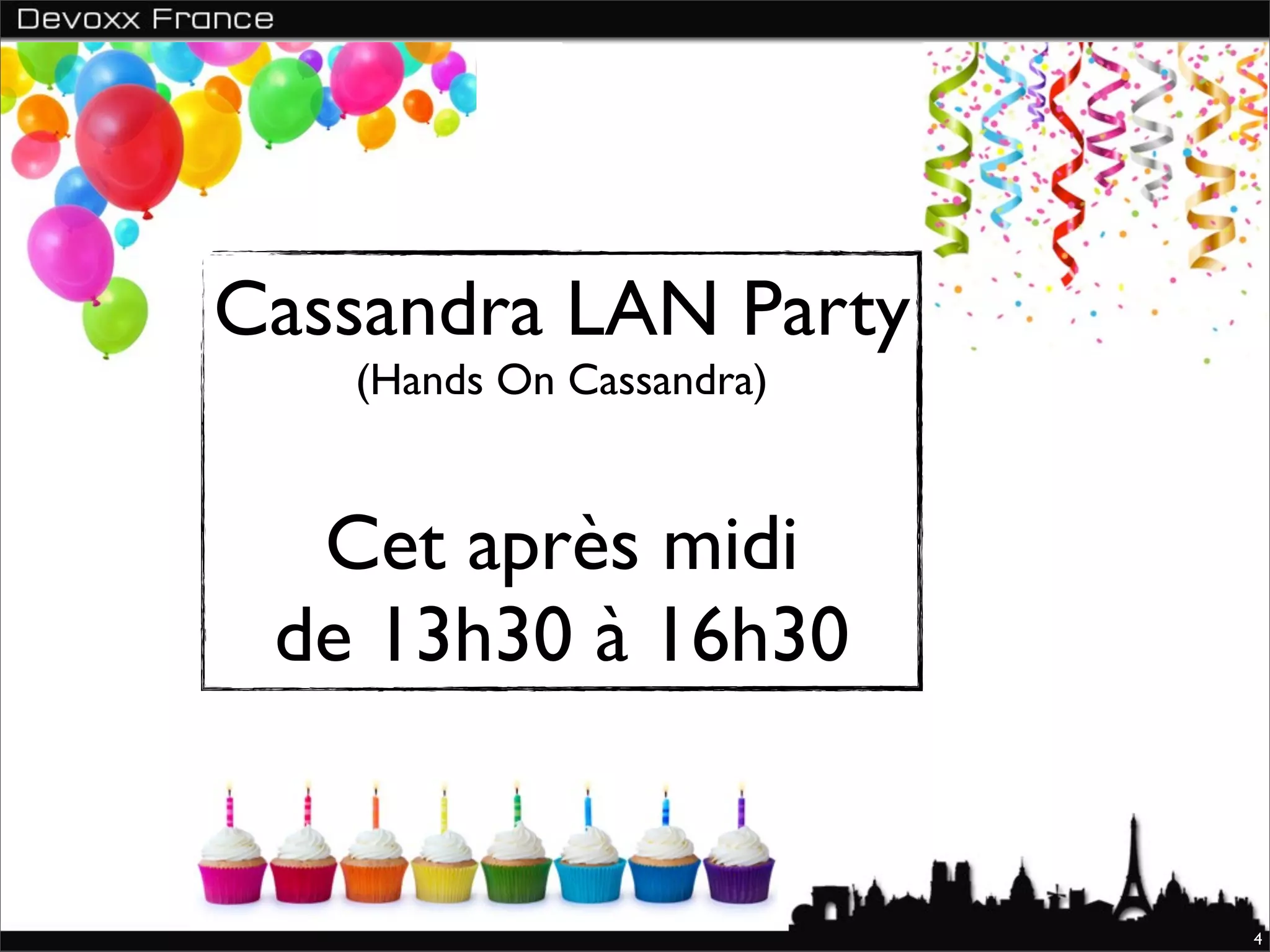 Cassandra LAN Party
   (Hands On Cassandra)


  Cet après midi
 de 13h30 à 16h30


                          4
 