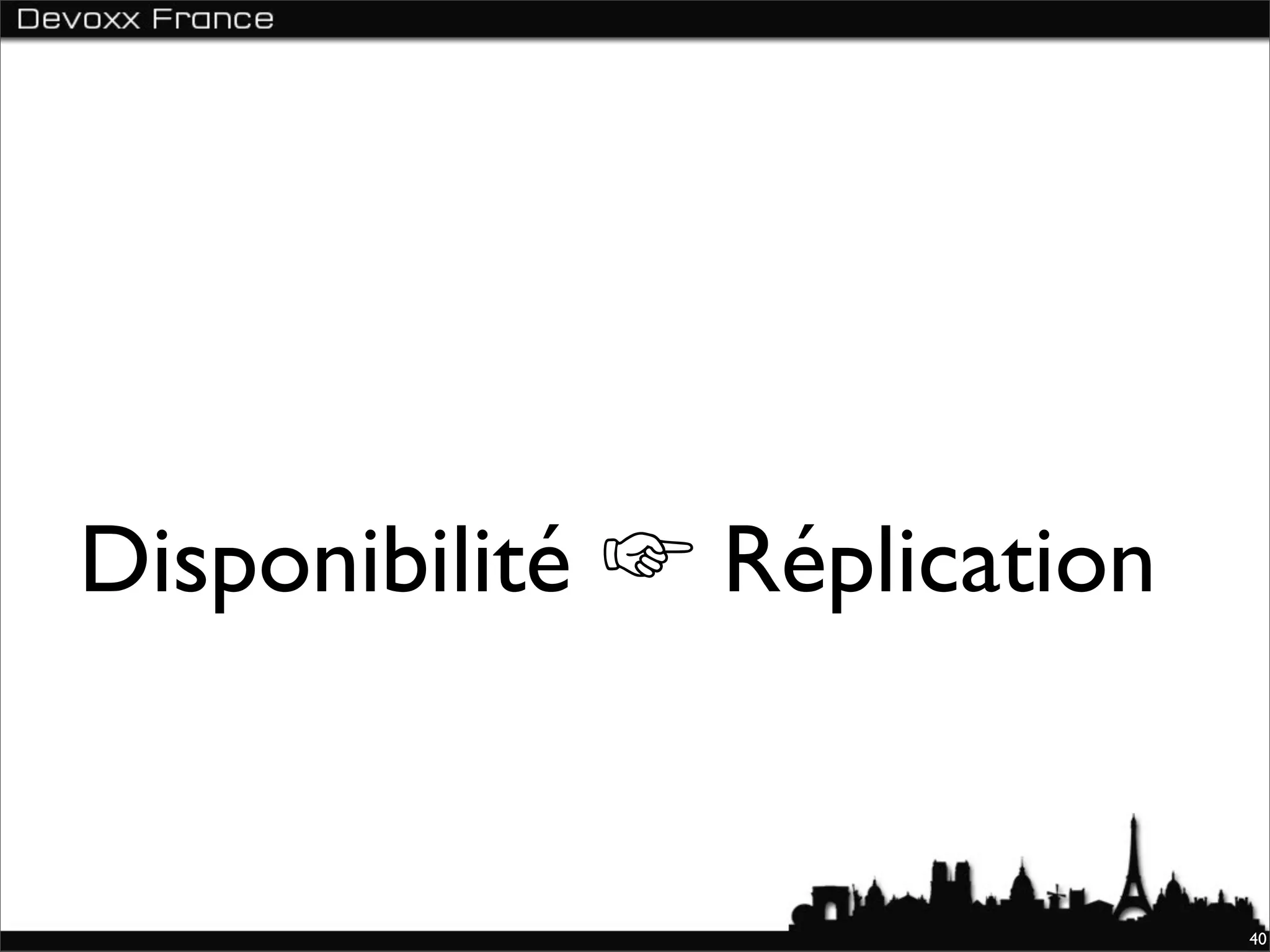 Disponibilité ☞ Réplication


                              40
 