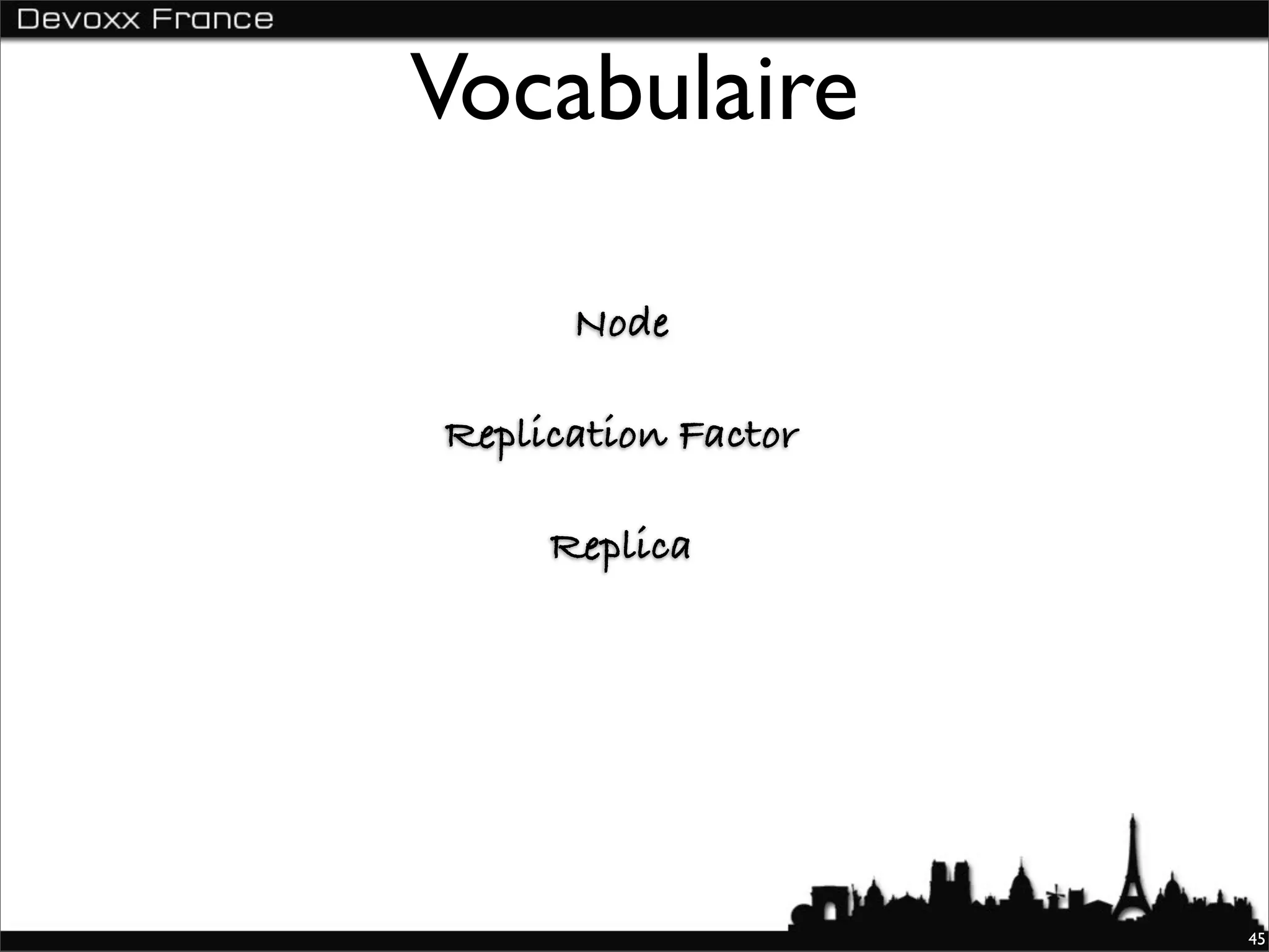 Vocabulaire

      Node

Replication Factor

     Replica




                     45
 