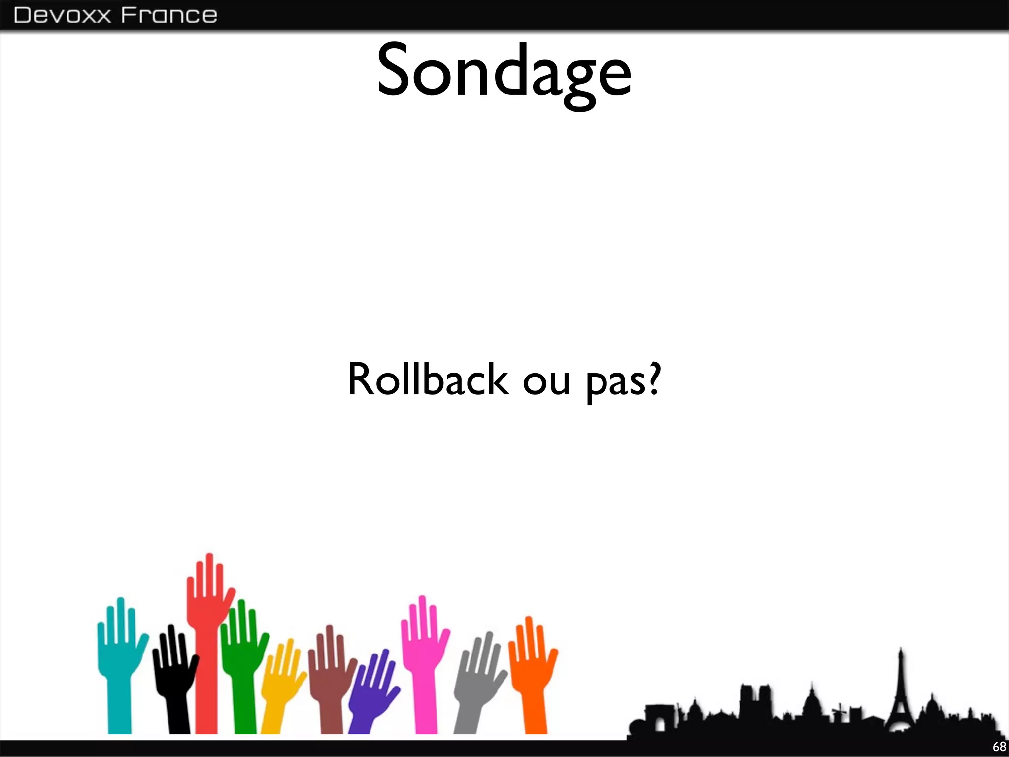 Sondage


Rollback ou pas?




                   68
 