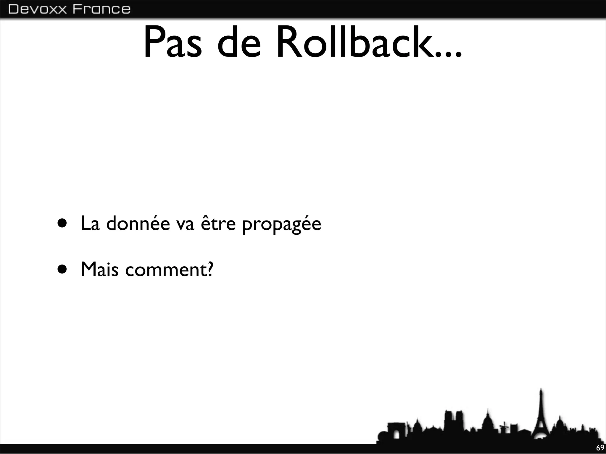 Pas de Rollback...


•   La donnée va être propagée

•   Mais comment?




                                 69
 