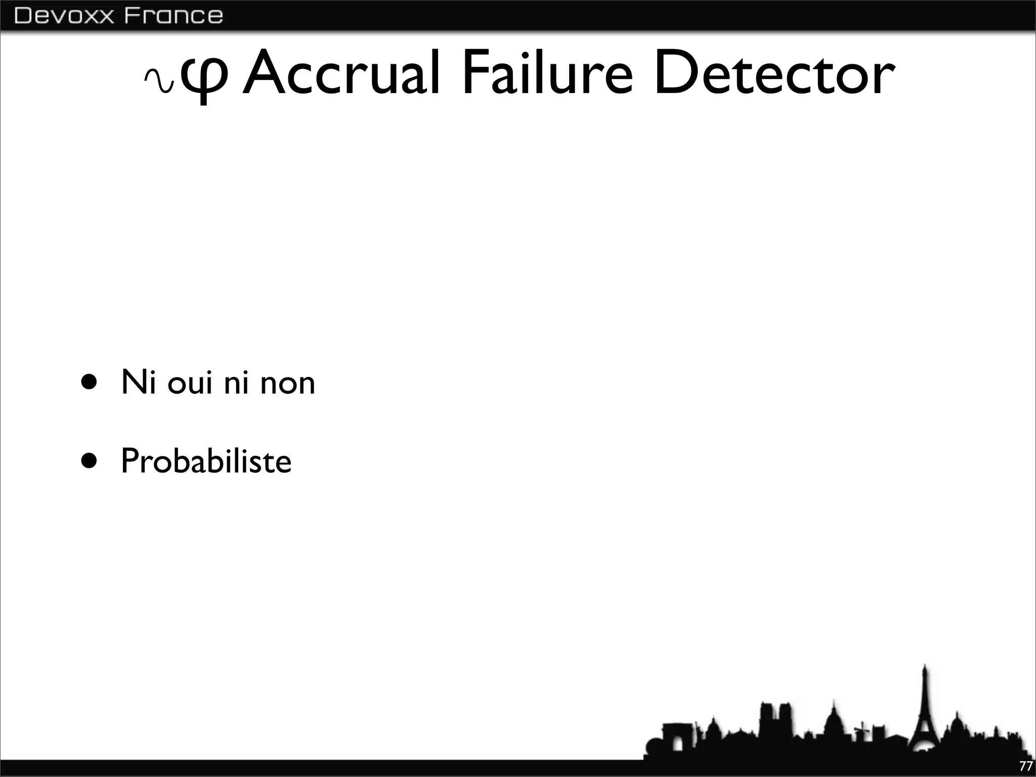 ∿φ Accrual Failure Detector



•   Ni oui ni non

•   Probabiliste




                                   77
 