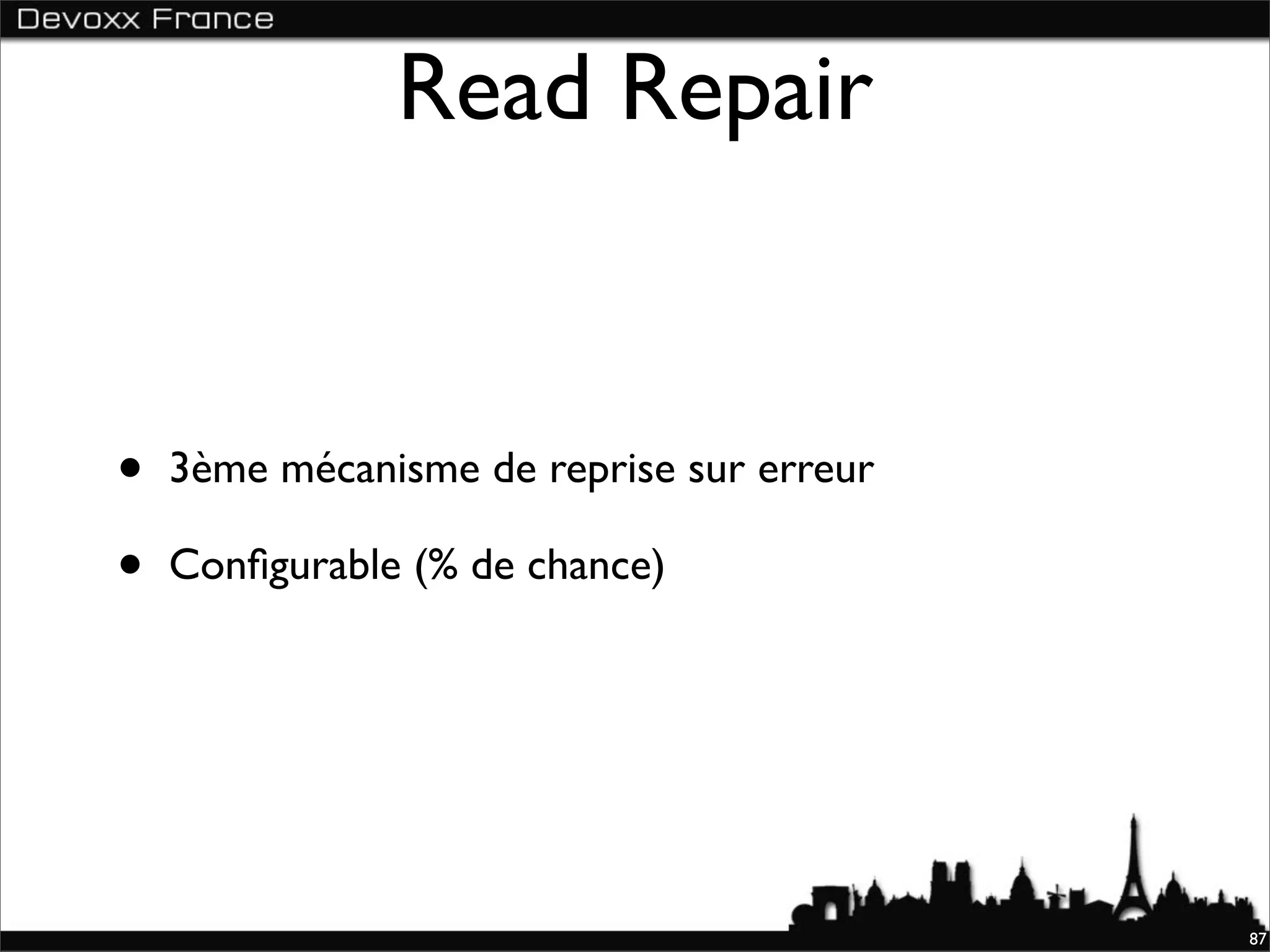 Read Repair


•   3ème mécanisme de reprise sur erreur

•   Conﬁgurable (% de chance)




                                           87
 