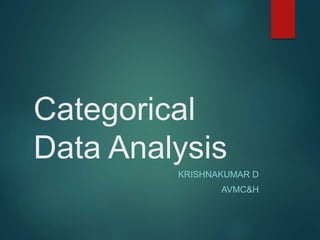 Categorical
Data Analysis
KRISHNAKUMAR D
AVMC&H