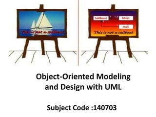 Object‐Oriented Modeling 
and Design with UML
Subject Code :140703
 