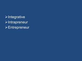 Integrative
Intrapreneur
Entrepreneur
 